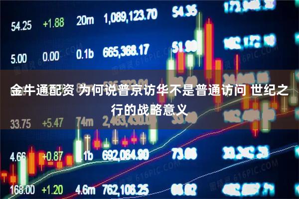 金牛通配资 为何说普京访华不是普通访问 世纪之行的战略意义